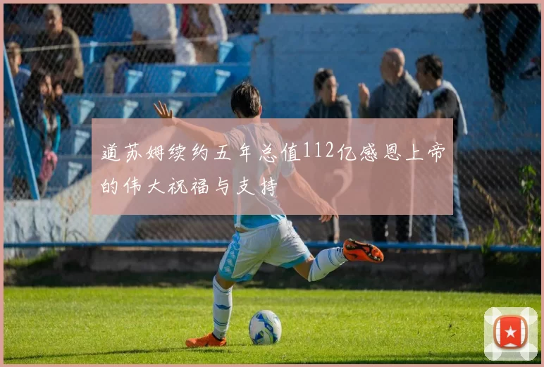 道苏姆续约五年总值112亿感恩上帝的伟大祝福与支持